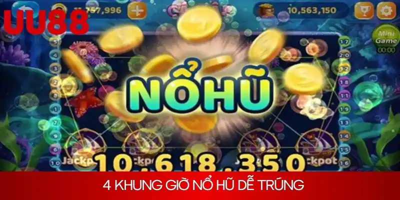 4 khung giờ nổ hũ dễ trúng thưởng