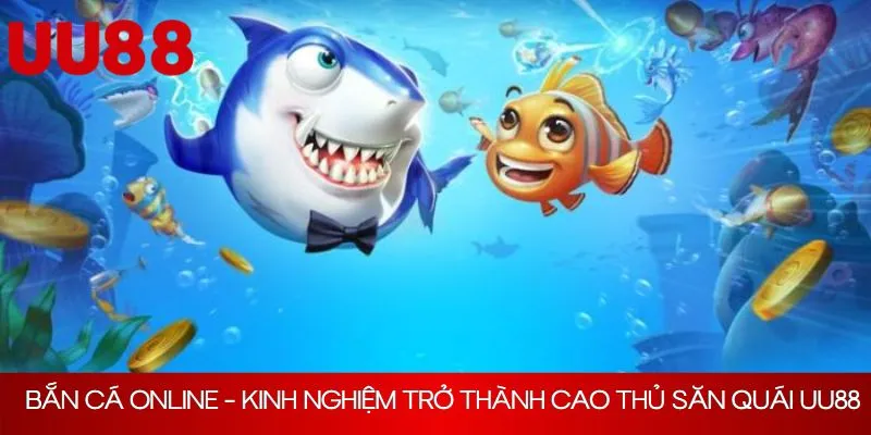 Bắn Cá Online - Kinh Nghiệm Trở Thành Cao Thủ Săn Quái UU88