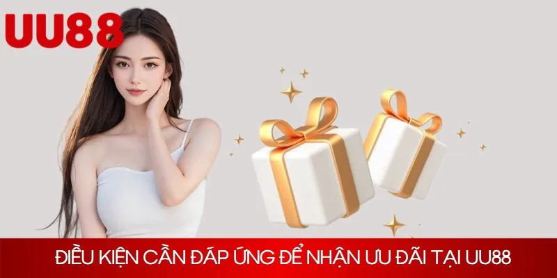 Điều kiện cần đáp ứng để nhận ưu đãi tại UU88
